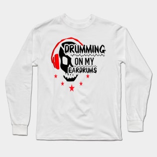 Drumming on my eardrums Long Sleeve T-Shirt